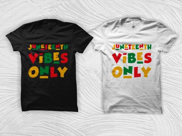 Juneteenth vibes only, black history month svg, black african american svg, freedom day t shirt design, black freedom svg, african american t shirt design, freedom svg, black freedom t shirt