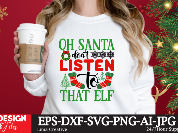 Oh santa dont listen that elf t shirt design online