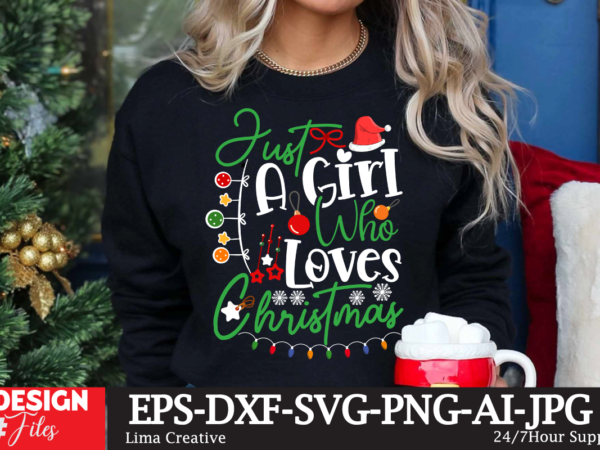 Just a girl who loves christmas t-shirt design,christmas svg bundle, christmas svg, winter svg, santa svg, holiday, merry christmas, elf svg, funny christmas shirt, cut file for cricut christmas svg