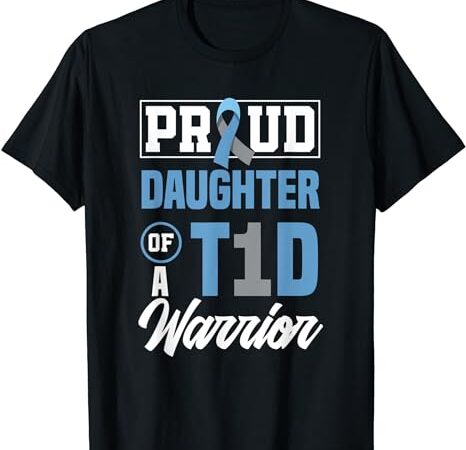 Proud daughter of a t1d warrior diabetes awareness t-shirt