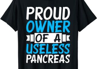 Proud Owner Of A Useless Pancreas T-Shirt – Diabetes Tee T-Shirt