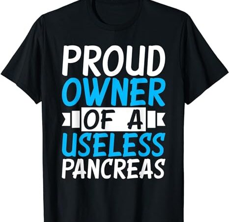 Proud owner of a useless pancreas t-shirt – diabetes tee t-shirt