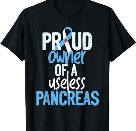Proud owner of a useless pancreas type 1 diabetes awareness t-shirt png file