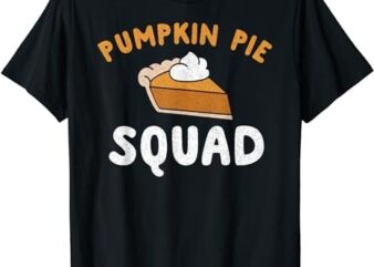 Pumpkin Pie Squad Shirt Funny Team Thanksgiving T-Shirt T-Shirt