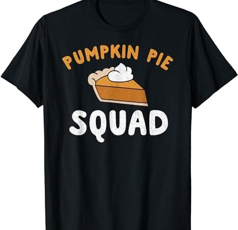 Pumpkin pie squad shirt funny team thanksgiving t-shirt t-shirt