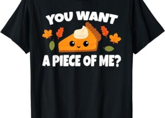 Pumpkin Pie Thanksgiving You Want A Piece Of Me T-Shirt