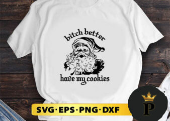 Santa Bitch Better Have My Cookies Christmas SVG, Merry Christmas SVG, Xmas SVG PNG DXF EPS t shirt template vector