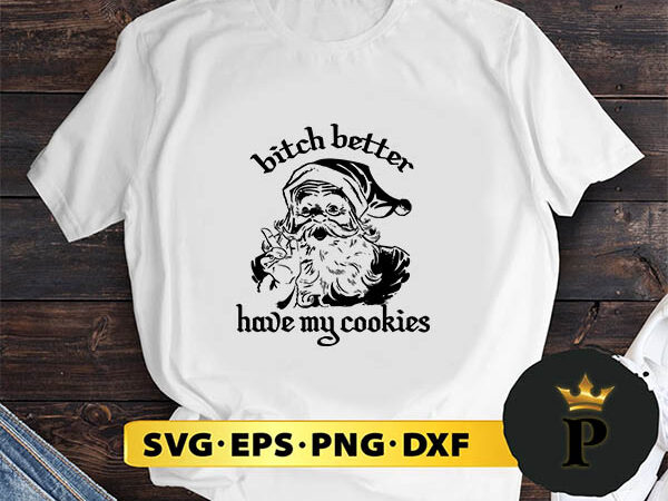 Santa bitch better have my cookies christmas svg, merry christmas svg, xmas svg png dxf eps t shirt template vector