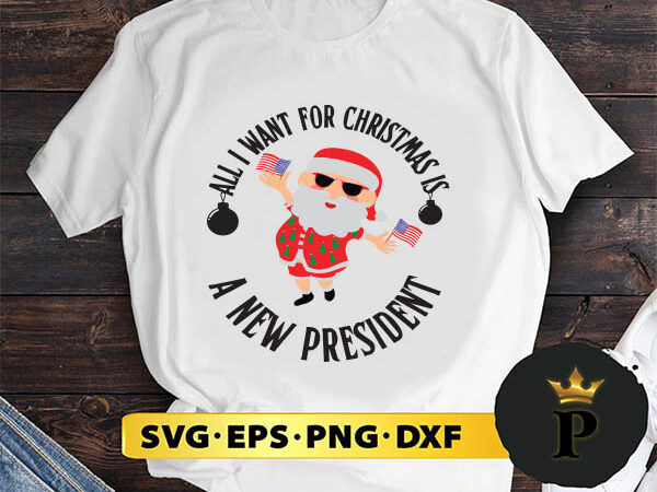 Santa claus all i want for christmas is a new president svg, merry christmas svg, xmas svg png dxf eps t shirt template vector