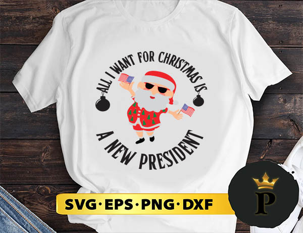 Santa Claus All I Want For Christmas Is A New President SVG, Merry Christmas SVG, Xmas SVG PNG DXF EPS