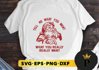 Santa Claus Tell Me What You Want SVG, Merry Christmas SVG, Xmas SVG PNG DXF EPS t shirt template vector