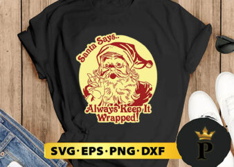 Santa Says Always Keep It Wrapped SVG, Merry Christmas SVG, Xmas SVG PNG DXF EPS t shirt template vector