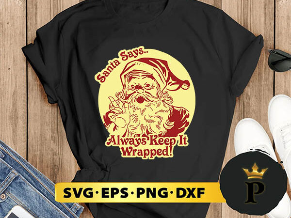 Santa says always keep it wrapped svg, merry christmas svg, xmas svg png dxf eps t shirt template vector
