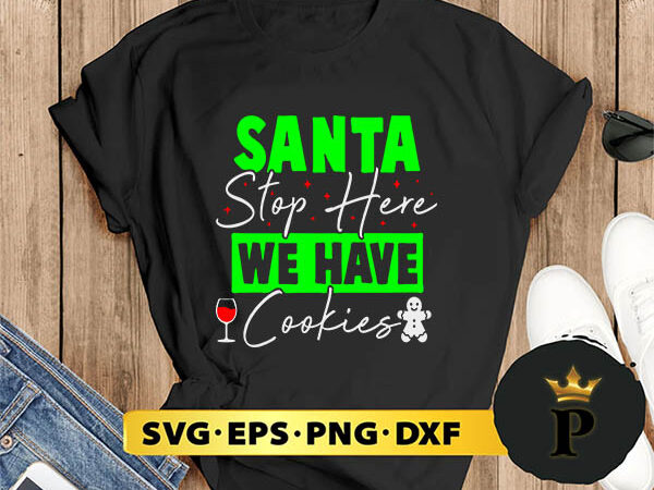Santa stop here we have cookies svg, merry christmas svg, xmas svg png dxf eps t shirt template vector