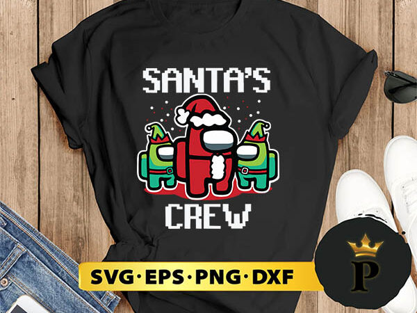 Santas crew among us christmas shirt among us shirt family matching family christmas matching svg, merry christmas svg, xmas svg png dxf eps t shirt template vector