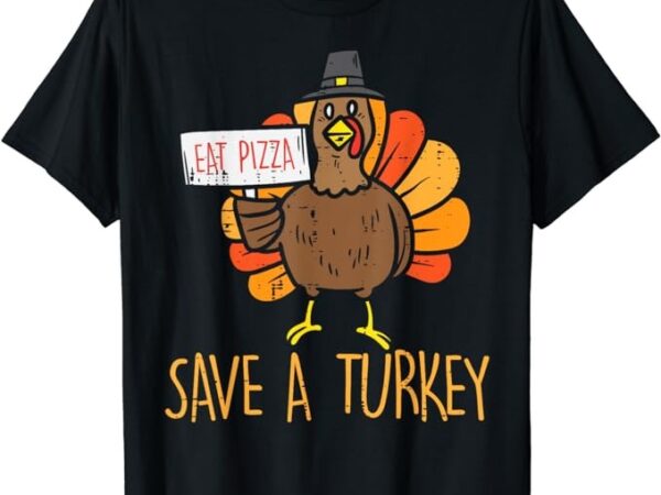Save a turkey eat pizza funny thanksgiving men women kids t-shirt