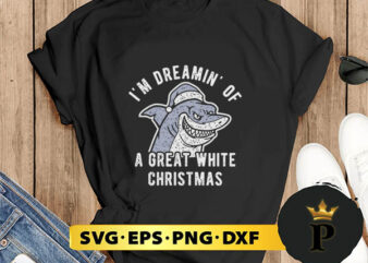 Shark I’m Dreamin Of A Great White Christmas SVG, Merry Christmas SVG, Xmas SVG PNG DXF EPS t shirt template vector
