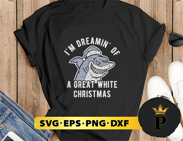 Shark I'm Dreamin Of A Great White Christmas SVG, Merry Christmas SVG, Xmas SVG PNG DXF EPS