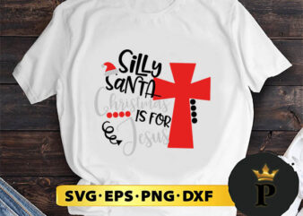 Silly Santa Christmas is for Jesus SVG, Merry Christmas SVG, Xmas SVG PNG DXF EPS t shirt template vector