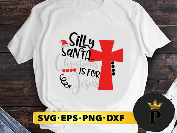 Silly santa christmas is for jesus svg, merry christmas svg, xmas svg png dxf eps t shirt template vector