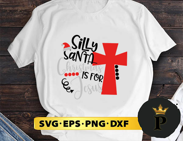 Silly Santa Christmas is for Jesus SVG, Merry Christmas SVG, Xmas SVG PNG DXF EPS
