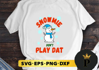 Snowmie Don’t Play Dat SVG, Merry Christmas SVG, Xmas SVG PNG DXF EPS t shirt template vector