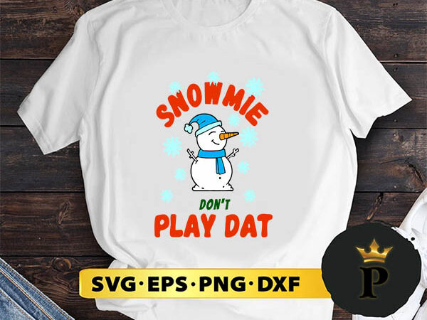 Snowmie don’t play dat svg, merry christmas svg, xmas svg png dxf eps t shirt template vector