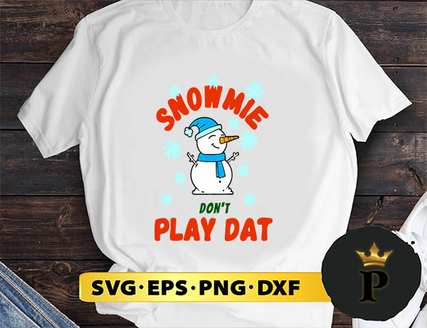 Snowmie Don't Play Dat SVG, Merry Christmas SVG, Xmas SVG PNG DXF EPS