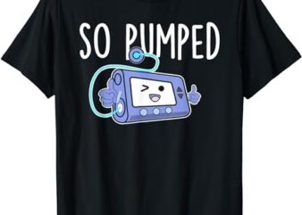 So Pumped Funny Insulin Pump Diabetic Diabetes Awareness T-Shirt PNG File