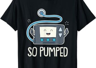 So Pumped I Insulin Pump Diabetic Type 1 Diabetes Awareness T-Shirt PNG File