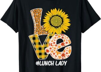 Sunflower Autumn Fall Love Lunch Lady Funny Thanksgiving T-Shirt