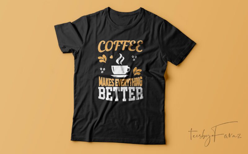Coffee Makes Everything Better | T-shirt design for sale