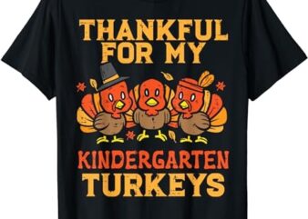 Thankful For My Kindergarten Turkeys Teacher Thanksgiving T-Shirt