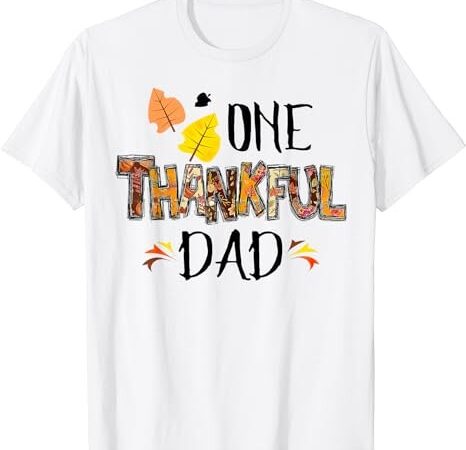 Thanksgiving family matching funny one thankful daddy dad t-shirt Thanksgiving family matching funny one thankful daddy dad t-shirt