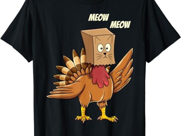 Thanksgiving turkey cat meow funny men women thanksgiving t-shirt
