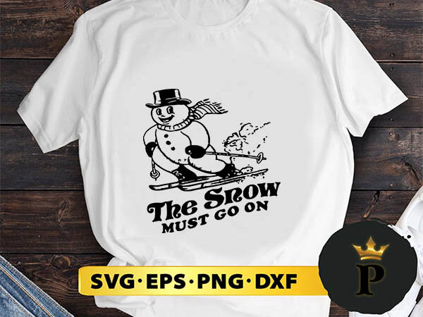 The snow must go on svg, merry christmas svg, xmas svg png dxf eps t shirt designs for sale