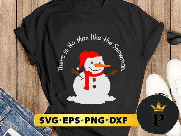 There is no man like the snowman christmas svg, merry christmas svg, xmas svg png dxf eps t shirt designs for sale