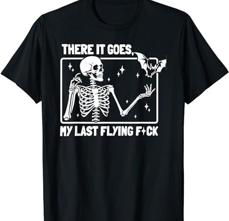 There it goes my last flying f skeletons funny halloween t-shirt