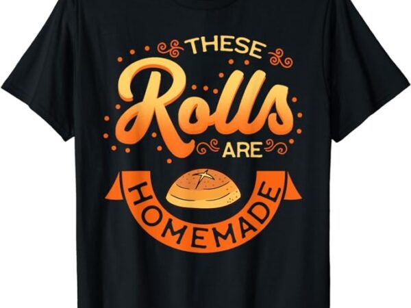 These rolls are homemade thanksgiving feast harvest gift t-shirt t-shirt png file