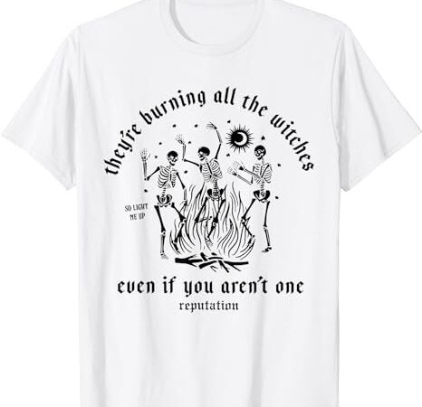 They’re burning all the witches funny halloween skeleton t-shirt png file