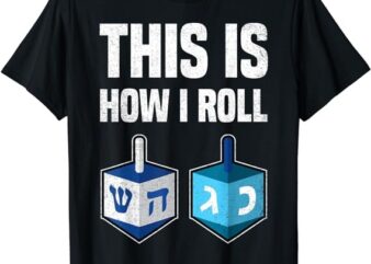 This Is How I Roll Shirt Hanukkah Dreidel Chanukah Jew Gift T-Shirt PNG File