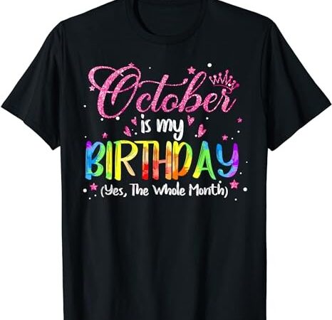 Tie dye october is my birthday yes the whole month birthday t-shirt png file