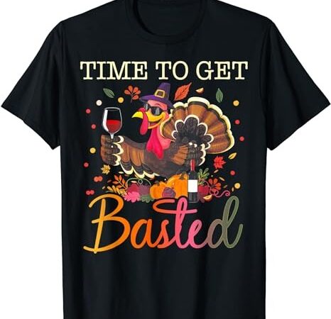 Time to get basted cool turkey thanksgiving funny drinking t-shirt