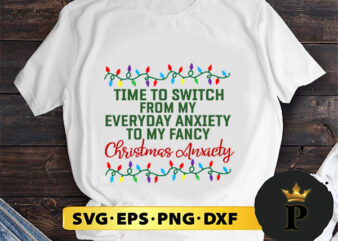 Time To Switch From My Everyday Anxiety To My Fancy Christmas Anxiety SVG, Merry Christmas SVG, Xmas SVG PNG DXF EPS