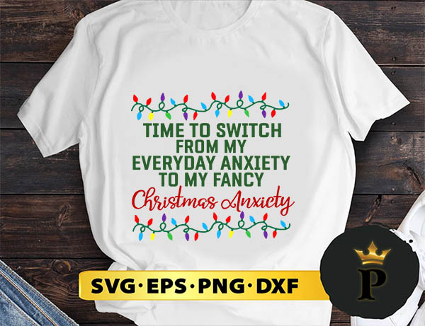 Time To Switch From My Everyday Anxiety To My Fancy Christmas Anxiety SVG, Merry Christmas SVG, Xmas SVG PNG DXF EPS