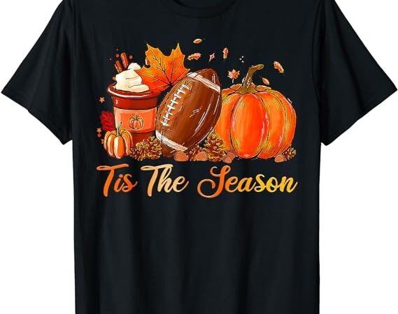 Tis the season pumpkin spice latte football thanksgiving t-shirt