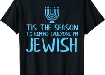 Tis The Season To Remind Everyone Im Jewish Funny Hanukkah T-Shirt PNG File