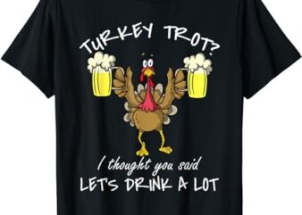 Turkey Trot Let’s Drink a Lot Thanksgiving Day 5k Run Beer T-Shirt