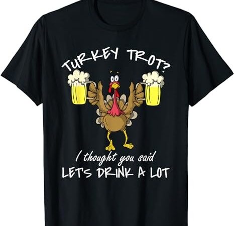Turkey trot let’s drink a lot thanksgiving day 5k run beer t-shirt