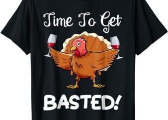 Turkey Wine Drinking Time To Get Basted Funny Thanksgiving T-Shirt